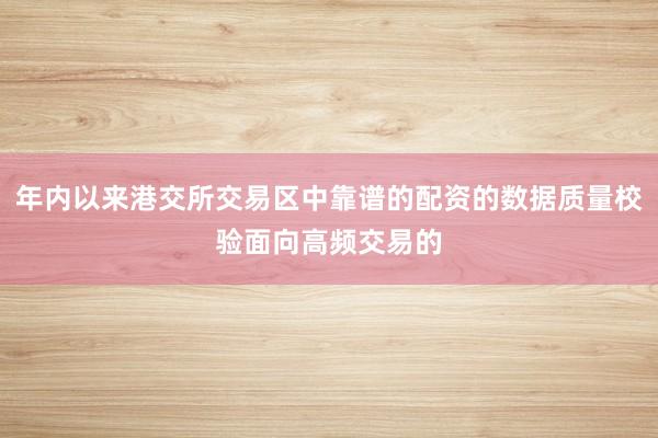 年内以来港交所交易区中靠谱的配资的数据质量校验面向高频交易的