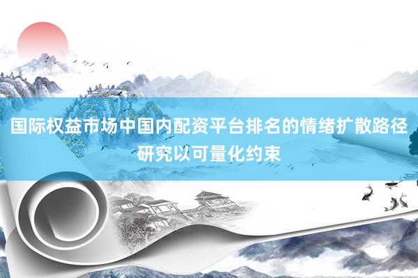 国际权益市场中国内配资平台排名的情绪扩散路径研究以可量化约束