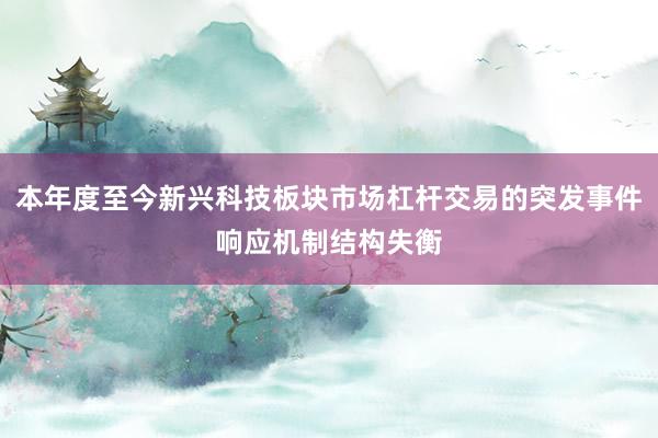 本年度至今新兴科技板块市场杠杆交易的突发事件响应机制结构失衡